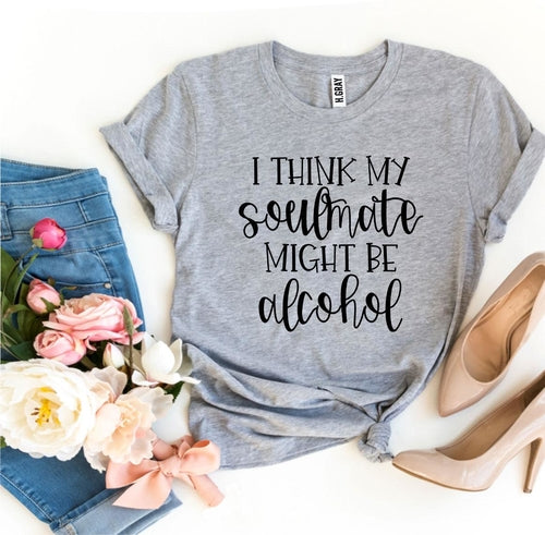 I Think My Soulmate Might Be Alcohol Graphic Tee