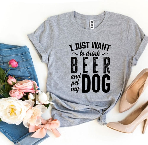 I Just Want to Drink Beer & Pet My Dog Graphic Tee