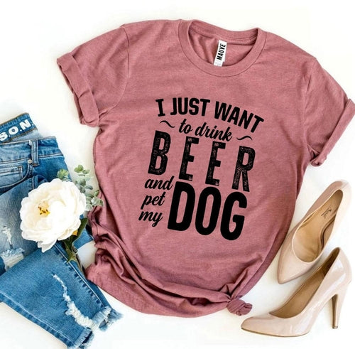 I Just Want to Drink Beer & Pet My Dog Graphic Tee