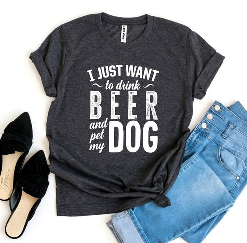 I Just Want to Drink Beer & Pet My Dog Graphic Tee