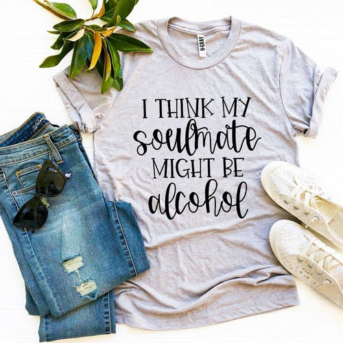 I Think My Soulmate Might Be Alcohol Graphic Tee